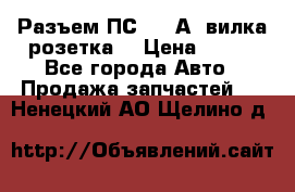 Разъем ПС-300 А3 вилка розетка  › Цена ­ 390 - Все города Авто » Продажа запчастей   . Ненецкий АО,Щелино д.